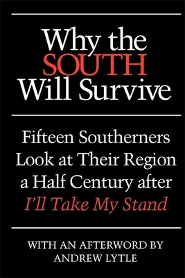 Why the South Will Survive: Fifteen Southerners Look at Their Region a Half Century After I'll Take My Stand by 