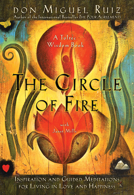 The Circle of Fire: Inspiration and Guided Meditations for Living in Love and Happiness by Don Miguel Ruiz, Janet Mills