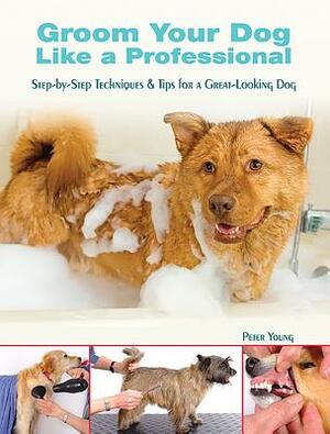 Groom Your Dog Like a Professional by Peter Young