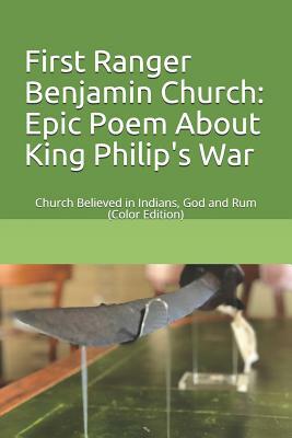 First Ranger Benjamin Church: Epic Poem about King Philip's War: Church Believed in Indians, God and Rum (Color Edition) by Lisa Saunders