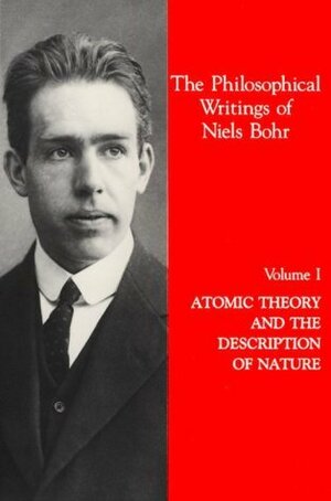 The Philosophical Writings of Niels Bohr, Vol. 1: Atomic Theory and the Description of Nature by Niels Bohr