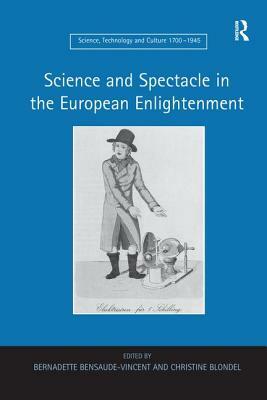 Science and Spectacle in the European Enlightenment by Bernadette Bensaude-Vincent