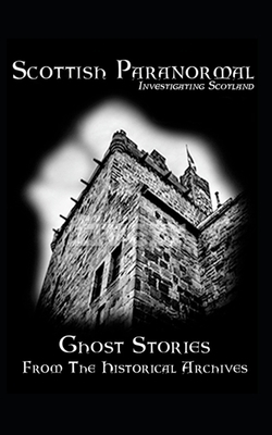 Scottish Paranormal: Ghost Stories from the Historical Archives by Gregor Stewart