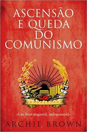 Ascensão e Queda do Comunismo by Archie Brown