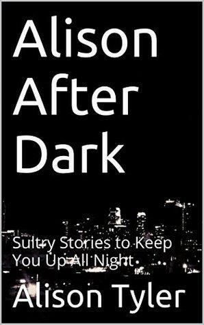 Alison After Dark: Sultry Stories to Keep You Up All Night by Alison Tyler