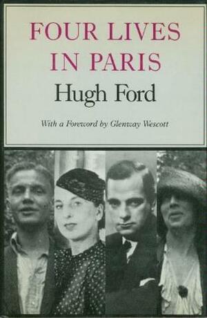 Four Lives in Paris by Hugh D. Ford, Glenway Wescott