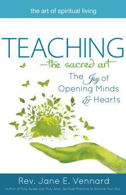 Teaching--The Sacred Art: The Joy of Opening Minds and Hearts by Jane E. Vennard