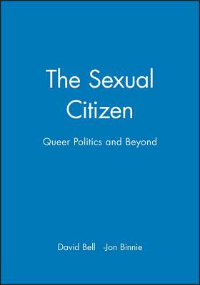 The Sexual Citizen: Queer Politics and Beyond by David Bell, Jon Binnie
