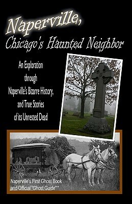 Naperville, Chicago's Haunted Neighbor (Volume 1) by Kevin J. Frantz