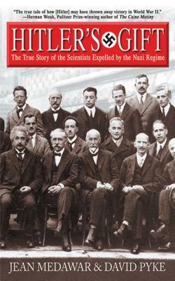 Hitler's Gift: The True Story of the Scientists Expelled by the Nazi Regime by Jean Medawar, David Pyke