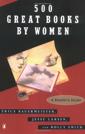 500 Great Books By Women by Jesse Larsen, Erica Bauermeister, Holly Smith