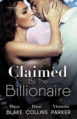 Claimed By The Billionaire by Maya Blake, Dani Collins, Victoria Parker