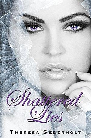 Shattered Lies by Theresa Sederholt, Theresa Sederholt