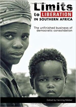 Limits to Liberation in Southern Africa: The Unfinished Business of Democratic Consolidation by Henning Melber