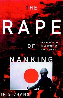 The Rape of Nanking: The Forgotten Holocaust of World War II by Iris Chang