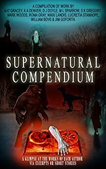 Supernatural Compendium by D.J. Doyle, Jim Goforth, K A Denver, Roma Gray, William Bove, Nikki Landis, Lucretia Stanhope, Mark Woods, M.L. Sparrow, S.K. Gregory, Kat Gracey