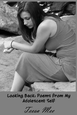 Looking Back: Poems from My Adolescent Self by Teesa Mee