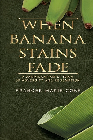 When Banana Stains Fade by Frances-Marie Coke