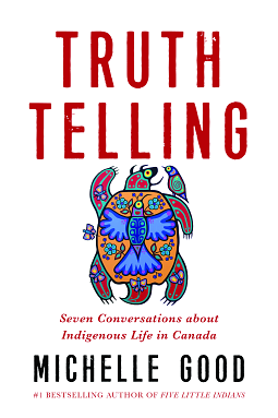 Truth Telling: Seven Conversations about Indigenous Life in Canada by Michelle Good