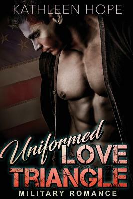 Military Romance: Uniformed Love Triangle by Kathleen Hope