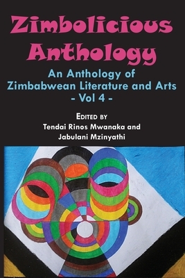 Zimbolicious Anthology: Volume 4: An Anthology of Zimbabwean Literature and Arts by 