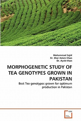 Morphogenetic Study of Tea Genotypes Grown in Pakistan by Dr Ayub Khan, Sher Aslam Khan, Muhammad Sajid