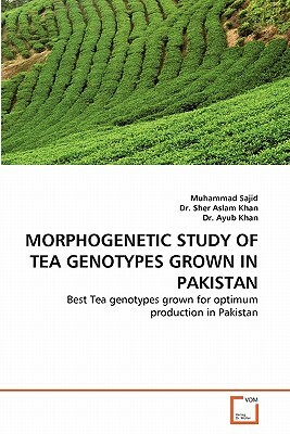 Morphogenetic Study of Tea Genotypes Grown in Pakistan by Dr Ayub Khan, Muhammad Sajid, Sher Aslam Khan