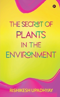 The Secret of Plants in the Environment by Rishikesh Upadhyay