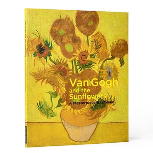 Van Gogh and the Sunflowers A Masterpiece Examined by Nienke Bakker, Ella Hendrinks