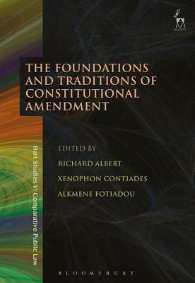 The Foundations and Traditions of Constitutional Amendment by Xenophaon I Kontiadaes, Richard Albert, Alkmene Fotiadou