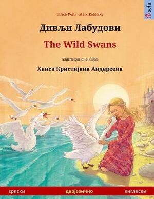 Divlyi Labudovi - The Wild Swans. Bilingual Children's Book Adapted from a Fairy Tale by Hans Christian Andersen (Serbian - English) by Ulrich Renz