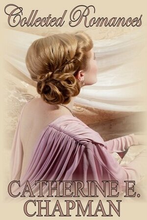 Collected Romances by Catherine E. Chapman