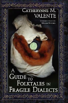 A Guide to Folktales in Fragile Dialects by Catherynne M. Valente, Midori Snyder