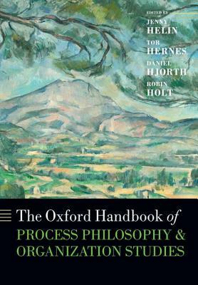 The Oxford Handbook of Process Philosophy and Organization Studies by Daniel Hjorth, Tor Hernes, Jenny Helin