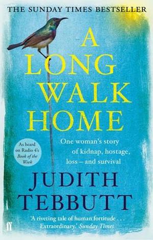 A Long Walk Home: One Woman's Story of Kidnap, Hostage, Loss and Survival by Judith Tebbutt