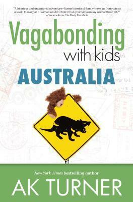 Vagabonding with Kids: Australia: You Can't Ride a Dingo - True Tales from the Land Down Under by A.K. Turner