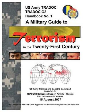 A Military Guide to Terrorism in the Twenty-First Century: U.S. Army TRADOC G2 Handbook No. 1 (Version 5.0) by U. S. Department of the Army, Training and Doctrine Command