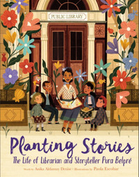 Planting Stories: The Life of Librarian and Storyteller Pura Belpré by Paola Escobar, Anika Aldamuy Denise