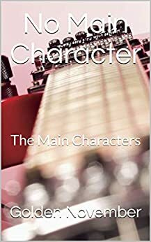 No Main Character: The Main Characters by Golden November