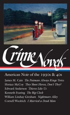 Crime Novels: American Noir of the 1930s & 40s by Horace McCoy, Edward Anderson, James M. Cain, William Lindsay Gresham, Robert Polito, Cornell Woolrich, Kenneth Fearing