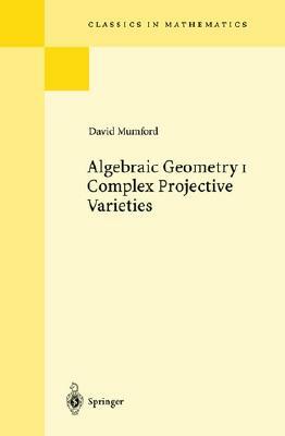 Algebraic Geometry I: Complex Projective Varieties by David Mumford