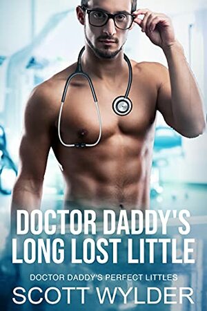 Doctor Daddy's Long Lost Little: An Age Play, DDlg, Instalove, Standalone, Romance by Scott Wylder