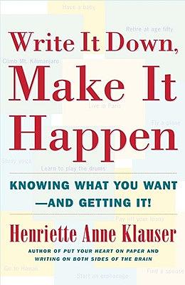 Write It Down Make It Happen: Knowing What You Want and Getting It by Henriette Anne Klauser