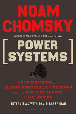 Power Systems: Conversations on Global Democratic Uprisings and the New Challenges to U.S. Empire by David Barsamian, Noam Chomsky
