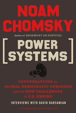 Power Systems: Conversations on Global Democratic Uprisings and the New Challenges to U.S. Empire by Noam Chomsky, David Barsamian