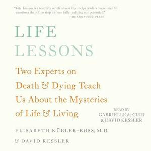 Life Lessons: Two Experts on Death and Dying Teach Us About the Mysteries of Life and Living by David Kessler, Elisabeth Kübler-Ross