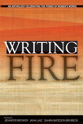 Writing Fire: An Anthology Celebrating the Power of Women's Words by Jennifer Browdy
