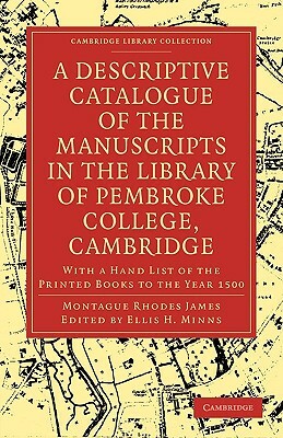 A Descriptive Catalogue of the Manuscripts in the Library of Pembroke College, Cambridge: With a Hand List of the Printed Books to the Year 1500 by M.R. James