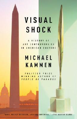 Visual Shock: A History of Art Controversies in American Culture by Michael Kammen