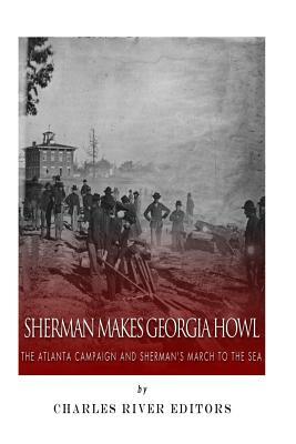 Sherman Makes Georgia Howl: The Atlanta Campaign and Sherman's March to the Sea by J. D. Mitchell, Charles River Editors